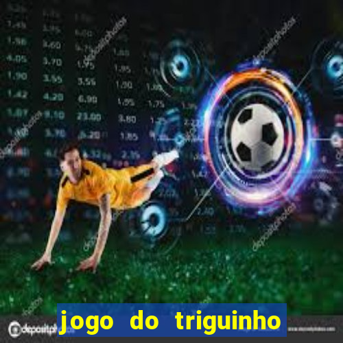 jogo do triguinho de ganhar dinheiro